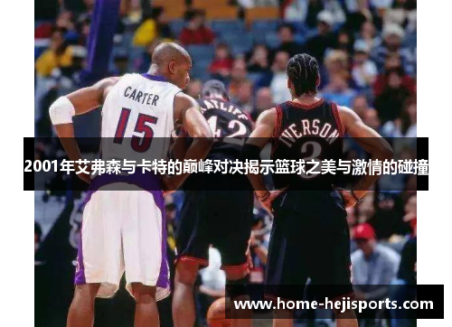 2001年艾弗森与卡特的巅峰对决揭示篮球之美与激情的碰撞