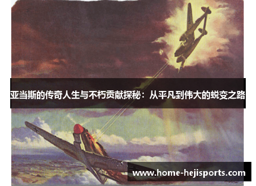 亚当斯的传奇人生与不朽贡献探秘：从平凡到伟大的蜕变之路